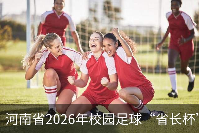 河南省2026年校园足球“省长杯”比赛在郑州开赛