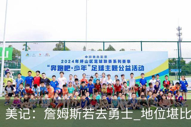 美记：詹姆斯若去勇士 地位堪比当年的杜兰特 还不如留湖人